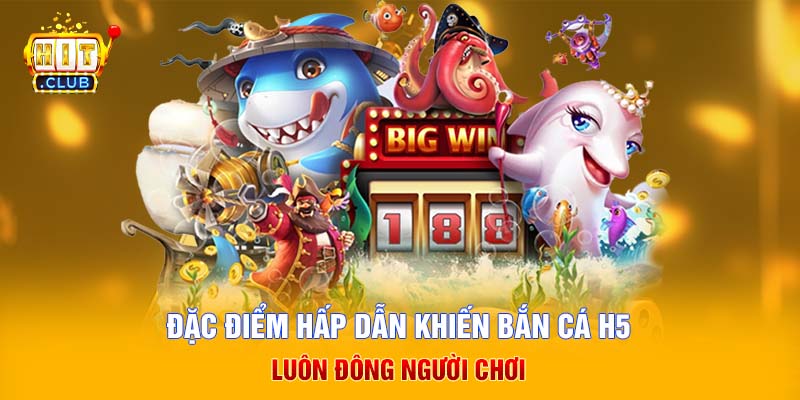 Đặc điểm hấp dẫn khiến bắn cá H5 luôn đông người chơi