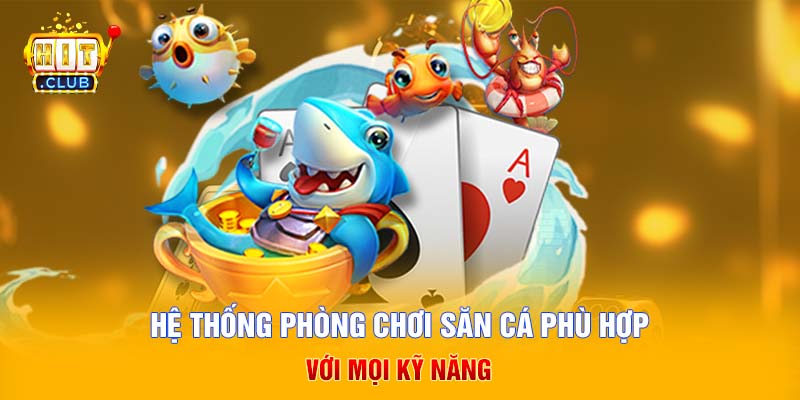 Hệ thống phòng chơi săn cá phù hợp với mọi kỹ năng